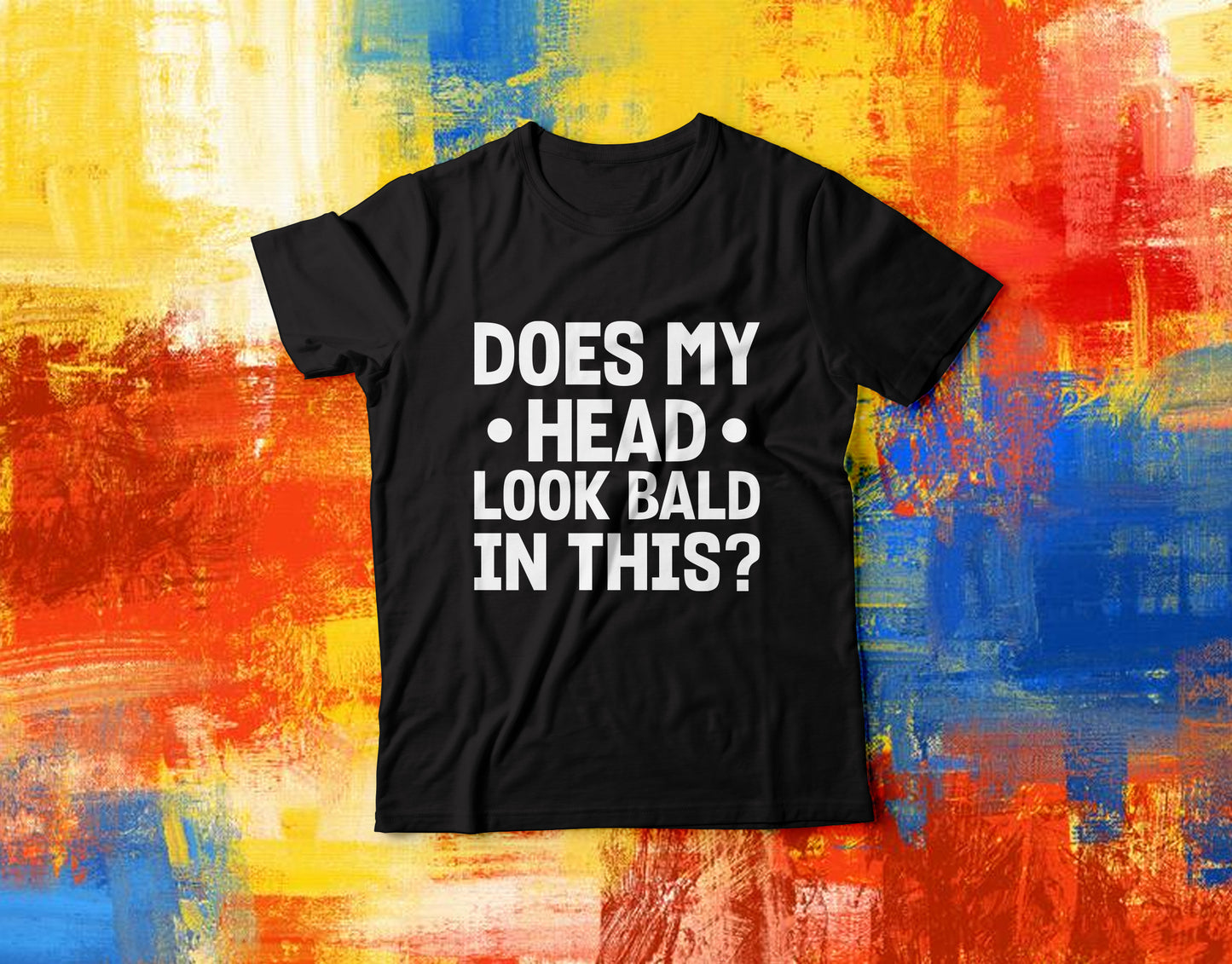'Does My Head Look Bald In This?' T-Shirt - Custom Gifts