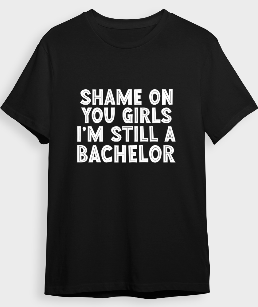 "Shame on you girls im still a bachelor" T-Shirt