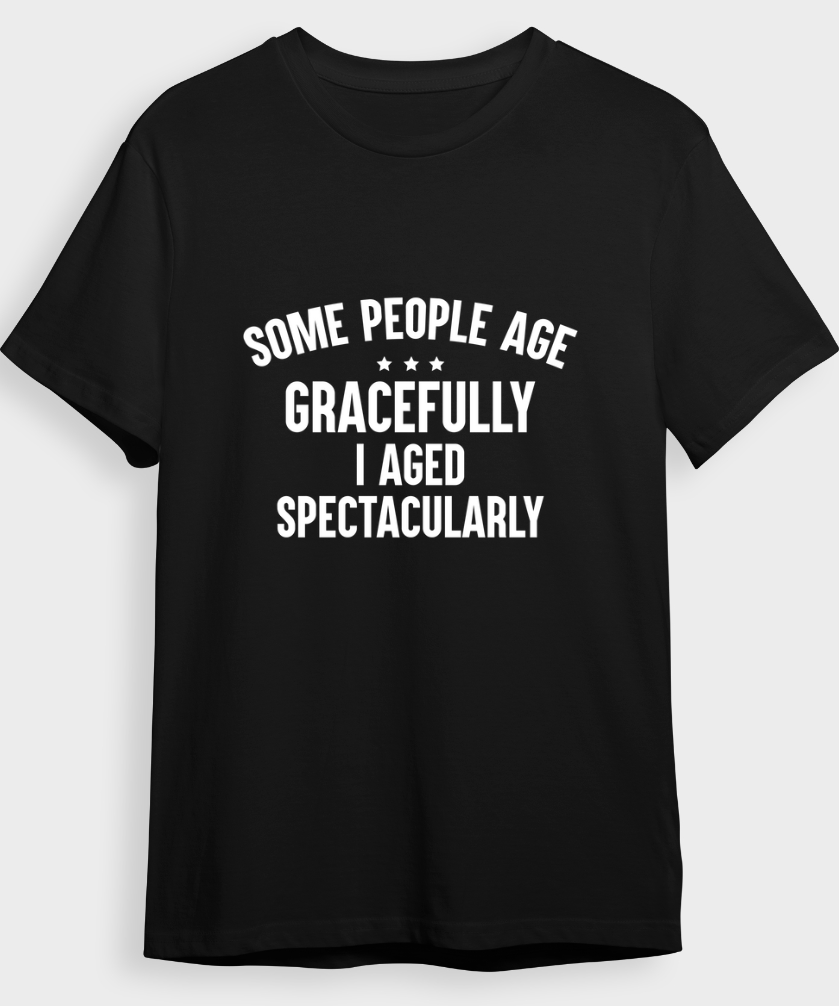 "Some people age gracefully I aged spectacularly" T-Shirt