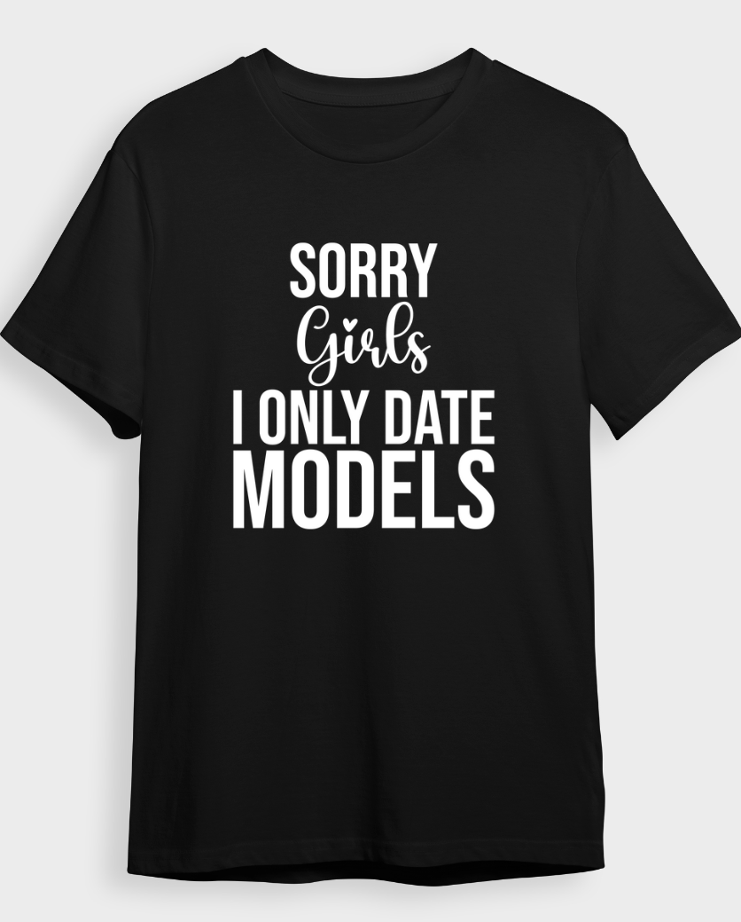 "Sorry Girls I Only Date Models" T-Shirt