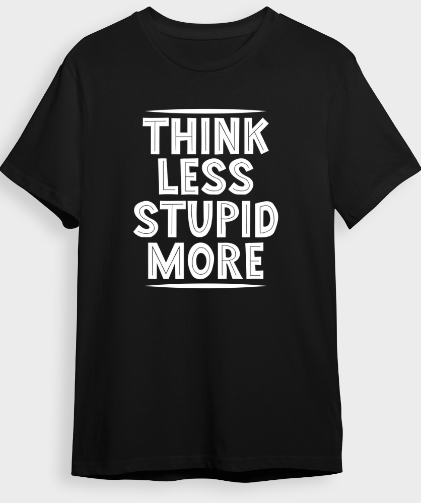"Think Less Stupid More" T-Shirt