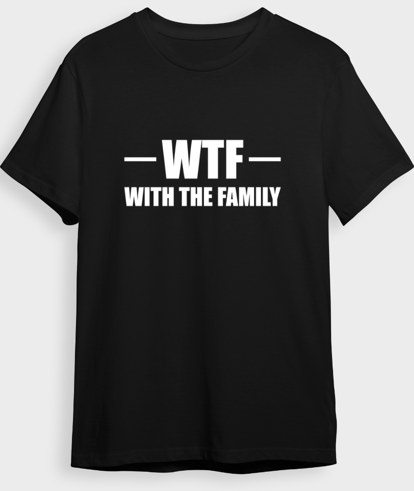 "WTF with the family" T-Shirt